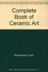 The Complete Book of Ceramic Art