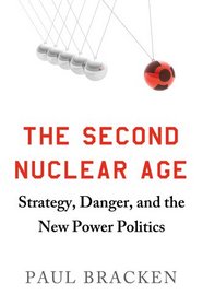 The Second Nuclear Age: Strategy, Danger, and the New Power Politics