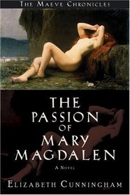 Passion of Mary Magdalen: A Novel (Cunningham, Elizabeth, Maeve Chronicles, 1.)