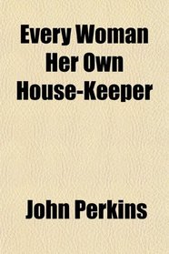 Every Woman Her Own House-Keeper