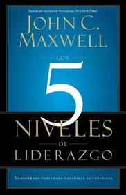 Los 5 Niveles de Liderazgo: Demonstrados Pasos para Maximizar su Potencial (Spanish Edition)