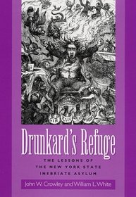 Drunkard's Refuge: The Lessons of the New York State Inebriate Asylum