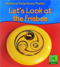 Plastic: Let's Look at a Frisbee (Read & Learn: Material Detectives)