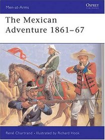 The Mexican Adventure 1861-67 (Men-at-Arms Series)