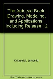 The Autocad Book: Drawing, Modeling, and Applications, Including Release 12
