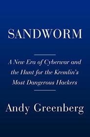 Sandworm: A New Era of Cyberwar and the Hunt for the Kremlin's Most Dangerous Hackers