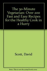 The 30-Minute Vegetarian: Over 200 Fast and Easy Recipes for the Healthy Cook in a Hurry
