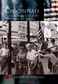 Cincinnati: From River City to Highway Metropolis (Making of America)