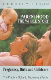 Parenthood: The Whole Story - Pregnancy, Birth and Childcare
