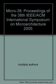 Micro-38: Proceedings of the 38th IEEE/ACM International Symposium on Microarchitecture 2005
