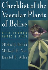 Checklist of the Vascular Plants of Belize: With Common Names and Uses (Memoirs of the New York Botanical Garden Vol. 85)