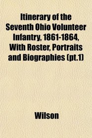 Itinerary of the Seventh Ohio Volunteer Infantry, 1861-1864, With Roster, Portraits and Biographies (pt.1)