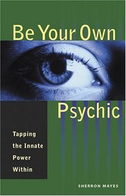 Be Your Own Psychic: Tapping the Innate Power Within