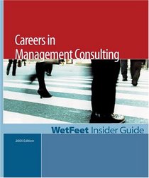 Careers in Management Consulting: The WetFeet Insider Guide (2005 Edition) (Wetfeet Insider Guide)