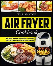 Air Fryer Cookbook: The Complete Air Fryer Cookbook ? Delicious, Quick & Easy Air Fryer Recipes For Everyone (Easy Air Fryer Cookbook, Hot Air Fryer Cookbook, Healthy Air Fryer Bible Cookbook)