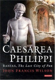 Caesarea Philippi : Banias, The Lost City of Pan