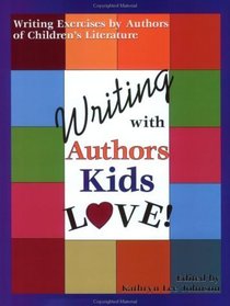 Writing With Authors Kids Love Writing: Exercises by Authors of Children