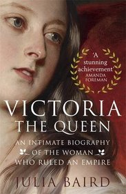 Victoria the Queen: An Intimate Biography of the Woman Who Ruled the World