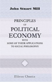 Principles of Political Economy with Some of Their Applications to Social Philosophy