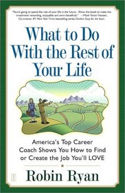 What to Do with The Rest of Your Life : America's Top Career Coach Shows You How to Find or Create the Job You'll LOVE