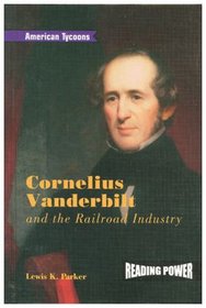 Cornelius Vanderbilt and the Railroad Industry (American Tycoons)