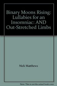 Binary Moons Rising: Lullabies for an Insomniac: AND Out-Stretched Limbs