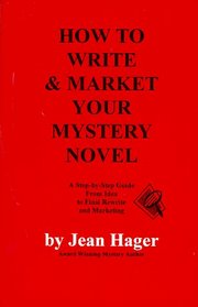 How to Write and Market Your Mystery Novel: A Step-By-Step Guide from Idea to Final Rewrite and Marketing