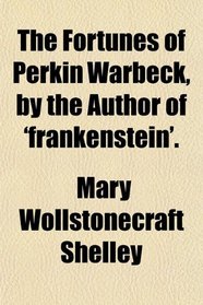 The Fortunes of Perkin Warbeck, by the Author of 'frankenstein'.