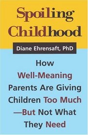 Spoiling Childhood: How Well-Meaning Parents Are Giving Children Too Much - But Not What They Need