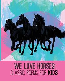 We Love Horses: Classic Poems for Kids (We Love Poetry) (Volume 2)