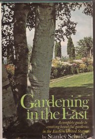 Gardening in the East: A Complete Guide to Creating Beautiful Gardens in the Eastern United States