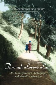 Through Lover?s Lane: L.M. Montgomery?s Photography and Visual Imagination