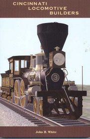 Cincinnati Locomotive Builders: 1845-1868 (Revised and Expanded)