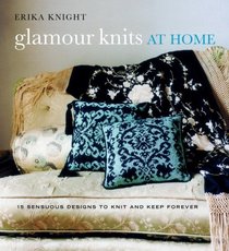 Glamour Knits at Home: 15 Sensuous Designs to Knit and Keep Forever (Erika Knight Collectibles)
