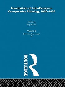 Deutsche Grammatik, Volume Four: Foundations of Indo-European Comparative Philology, 1800-1850, Volume Eight (Logos Studies in Language and Linguistics)