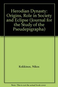 Herodian Dynasty: Origins, Role in Society and Eclipse (Journal for the Study of the Pseudepigrapha)