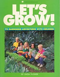 Let's Grow: 72 Gardening Adventures With Children