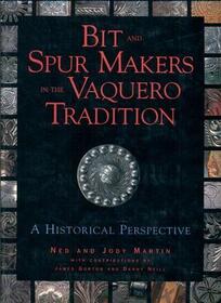 Bit & Spur Makers in the Vaquero Tradition: A Historical Perspective