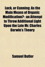 Luck, or Cunning; As the Main Means of Organic Modification?: an Attempt to Throw Additional Light Upon the Late Mr. Charles Darwin's Theory