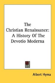 The Christian Renaissance: A History Of The Devotio Moderna