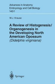A Review of Histogenesis/Organogenesis in the Developing North American Opossum (Didelphis virginiana) (Advances in Anatomy, Embryology and Cell Biology) (Vol I)