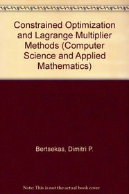 Constrained Optimization and Lagrange Multiplier Methods (Computer science and applied mathematics)