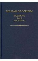 William of Ockham: Dialogus: Part 2; Part 3, Tract 1 (Auctores Britannci Medii Aevi: William of Ockham Opera Politica, 8)