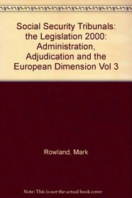 Social Security Tribunals: the Legislation 2000: Administration, Adjudication and the European Dimension Vol 3 (Social Security Tribunals 2000)