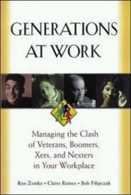 Generations at Work: Managing the Clash of Veterans, Boomers, Xers, and Nexters in Your Workplace