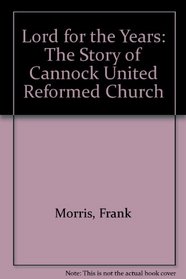 Lord for the Years: The Story of Cannock United Reformed Church