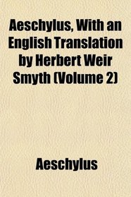 Aeschylus, With an English Translation by Herbert Weir Smyth (Volume 2)