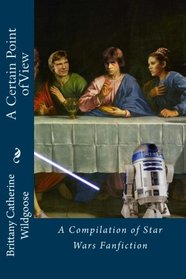 A Certain Point of View: A Compilation of Star Wars Fanfiction