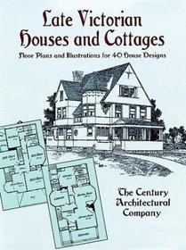 Late Victorian Houses and Cottages : Floor Plans and Illustrations for 40 House Designs
