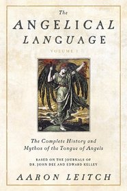 The Angelical Language, Volume I: The Complete History and Mythos of the Tongue of Angels